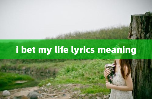 i bet my life lyrics meaning