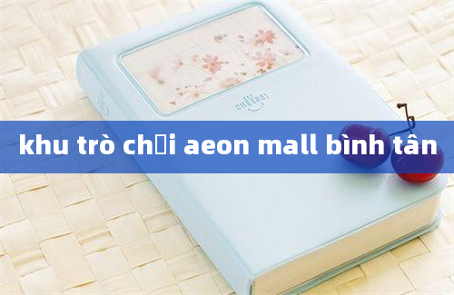 khu trò chơi aeon mall bình tân