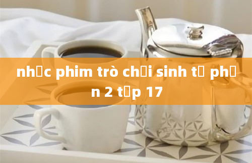 nhạc phim trò chơi sinh tử phần 2 tập 17