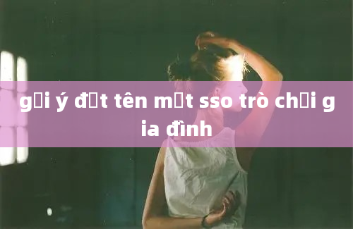 gợi ý đặt tên một sso trò chơi gia đình