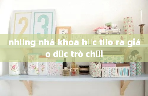 những nhà khoa học tạo ra giáo dục trò chơi