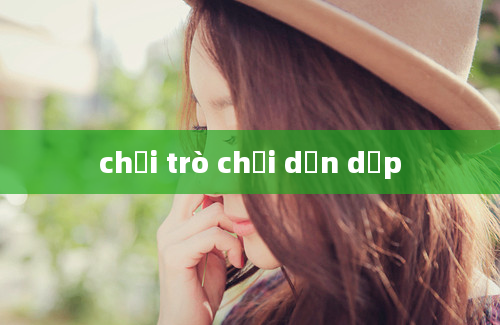 chơi trò chơi dọn dẹp