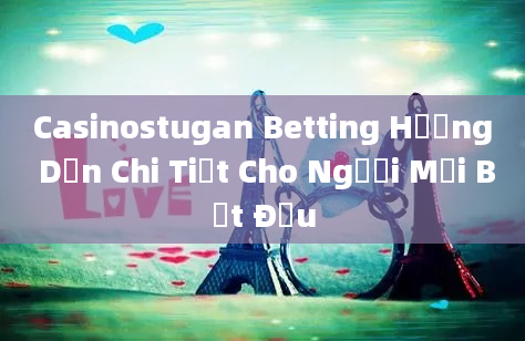 Casinostugan Betting Hướng Dẫn Chi Tiết Cho Người Mới Bắt Đầu