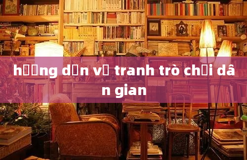 hướng dẫn vẽ tranh trò chơi dân gian