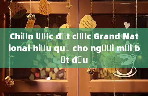 Chiến lược đặt cược Grand National hiệu quả cho người mới bắt đầu