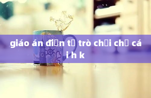 giáo án điện tử trò chơi chữ cái h k