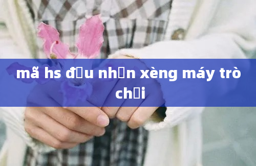 mã hs đầu nhận xèng máy trò chơi