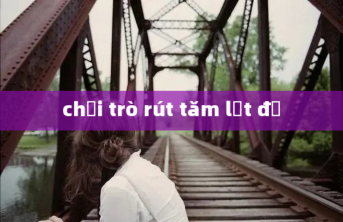 chơi trò rút tăm lột đồ