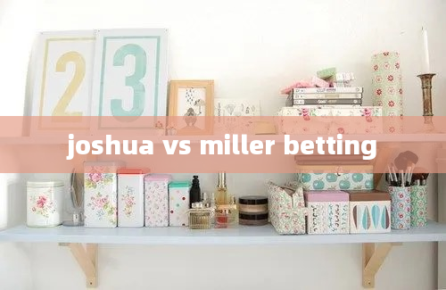 joshua vs miller betting