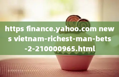 https finance.yahoo.com news vietnam-richest-man-bets-2-210000965.html