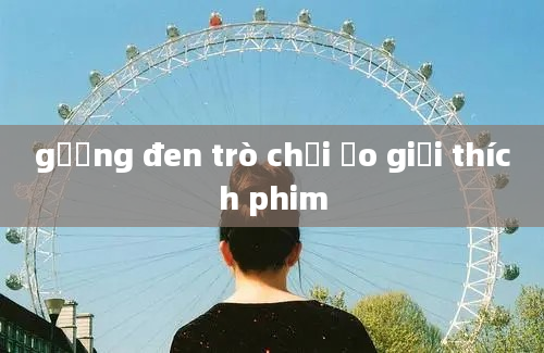 gương đen trò chơi ảo giải thích phim