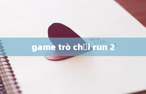 game trò chơi run 2