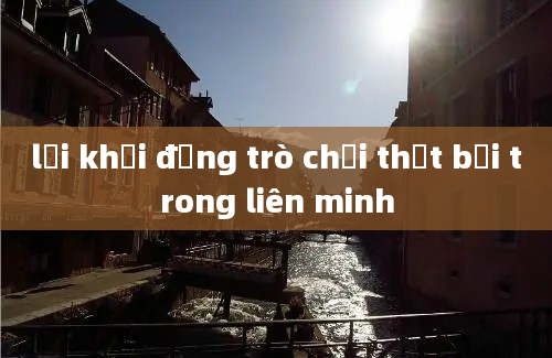 lỗi khởi động trò chơi thất bại trong liên minh