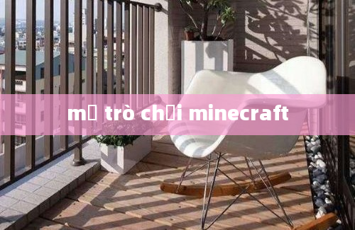 mở trò chơi minecraft