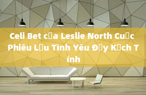 Celi Bet của Leslie North Cuộc Phiêu Lưu Tình Yêu Đầy Kịch Tính