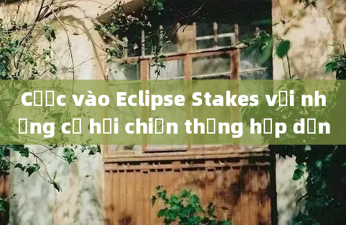 Cược vào Eclipse Stakes với những cơ hội chiến thắng hấp dẫn