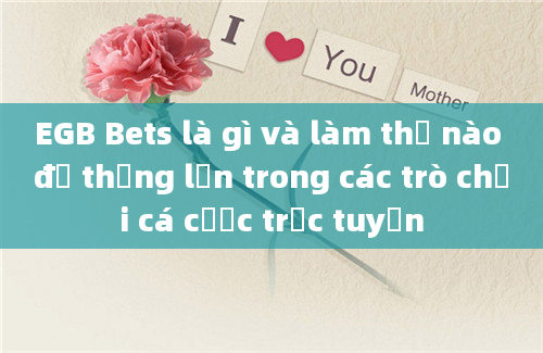 EGB Bets là gì và làm thế nào để thắng lớn trong các trò chơi cá cược trực tuyến