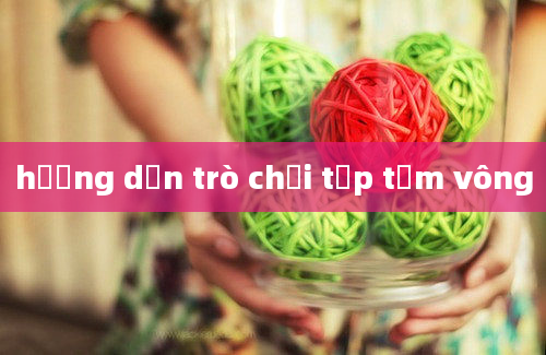 hướng dẫn trò chơi tập tầm vông