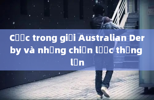 Cược trong giải Australian Derby và những chiến lược thắng lớn