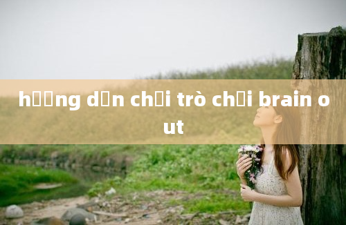 hướng dẫn chơi trò chơi brain out