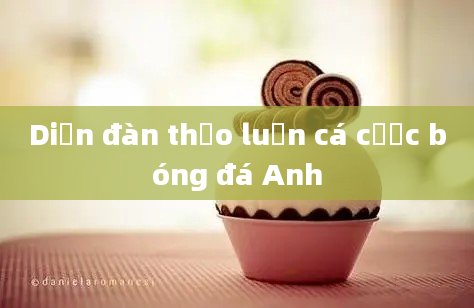 Diễn đàn thảo luận cá cược bóng đá Anh