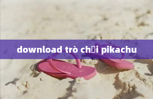 download trò chơi pikachu