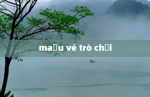 maẫu vé trò chơi