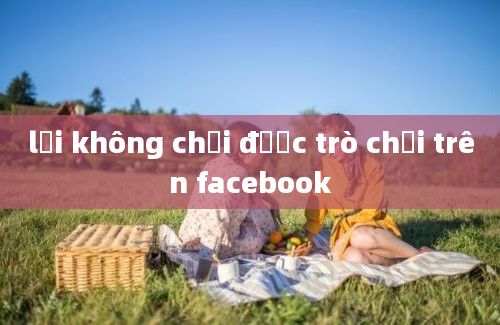 lỗi không chơi được trò chơi trên facebook