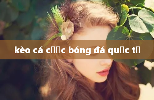 kèo cá cược bóng đá quốc tế