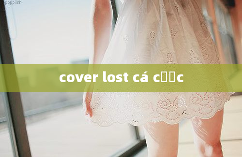 cover lost cá cược