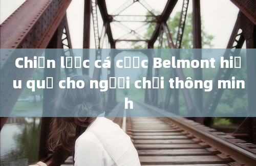 Chiến lược cá cược Belmont hiệu quả cho người chơi thông minh