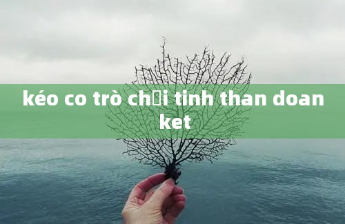 kéo co trò chơi tinh than doan ket