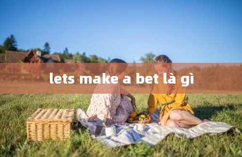 lets make a bet là gì