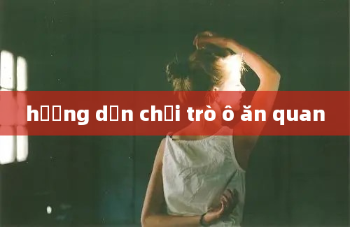 hướng dẫn chơi trò ô ăn quan