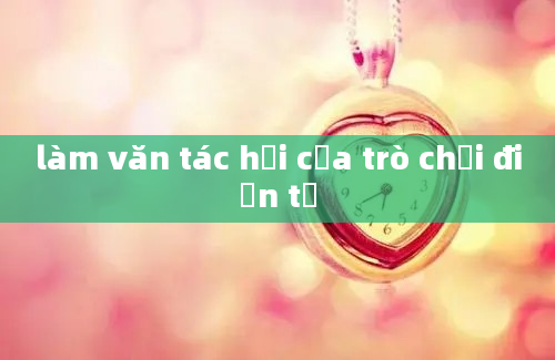 làm văn tác hại của trò chơi điện tử