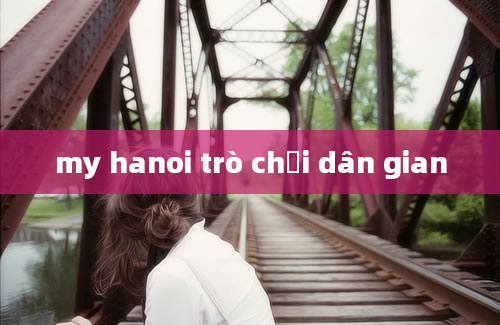 my hanoi trò chơi dân gian