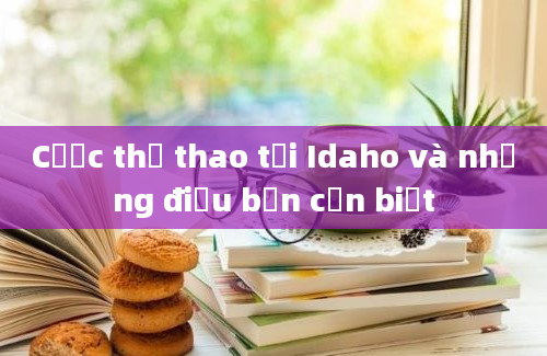 Cược thể thao tại Idaho và những điều bạn cần biết