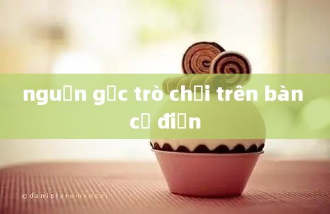 nguồn gốc trò chơi trên bàn cổ điển