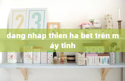 dang nhap thien ha bet trên máy tinh