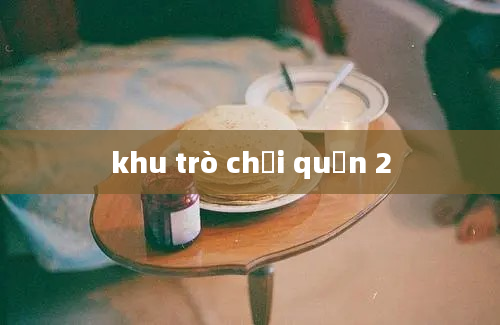 khu trò chơi quận 2