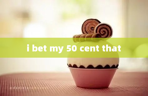 i bet my 50 cent that