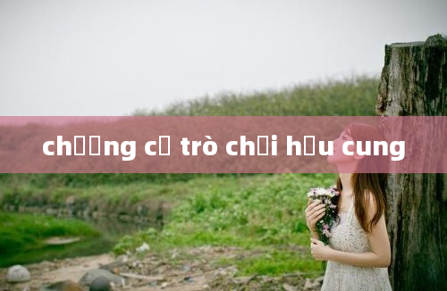 chưởng cơ trò chơi hậu cung