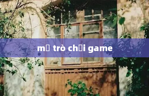 mở trò chơi game