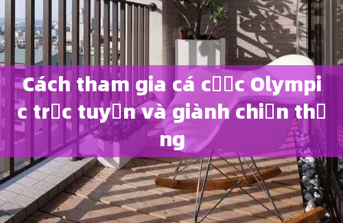 Cách tham gia cá cược Olympic trực tuyến và giành chiến thắng