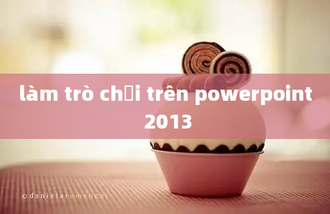 làm trò chơi trên powerpoint 2013