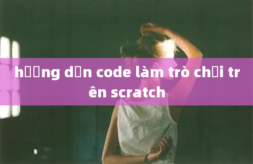 hướng dẫn code làm trò chơi trên scratch