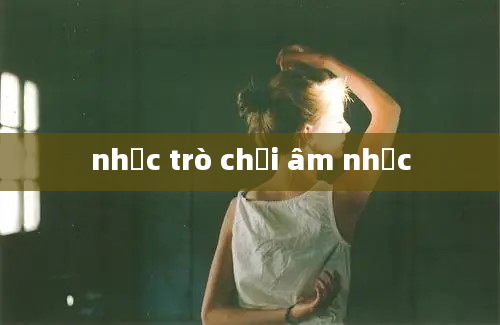 nhạc trò chơi âm nhạc