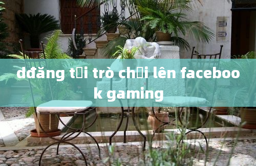 dđăng tải trò chơi lên facebook gaming