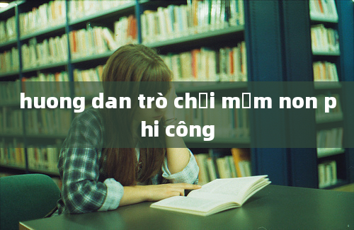 huong dan trò chơi mầm non phi công