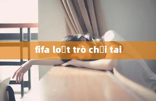 fifa loạt trò chơi tai